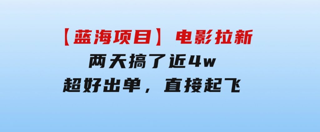 【蓝海项目】电影拉新，两天搞了近4w，超好出单，直接起飞-云际资源网