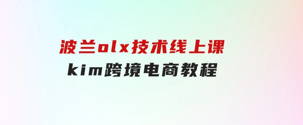 波兰olx技术线上课，kim跨境电商教程-云际资源网