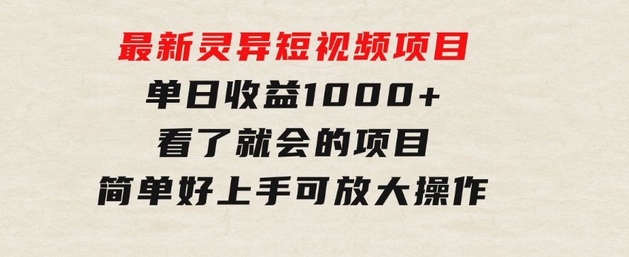 最新灵异短视频项目，单日收益1000+看了就会的项目，简单好上手可放大操作-云际资源网