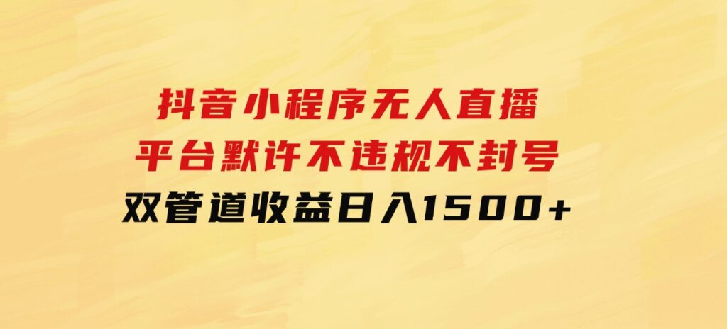 抖音小程序无人直播平台默许不违规不封号双管道收益日入1500+-云际资源网