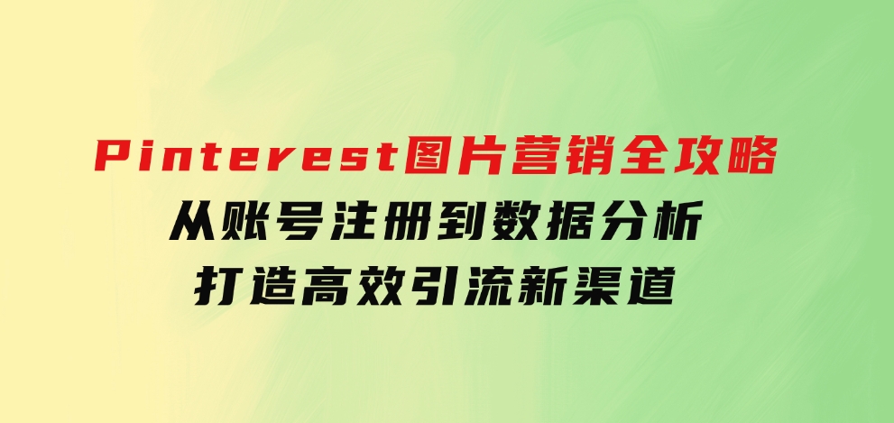 Pinterest图片营销全攻略：从账号注册到数据分析，打造高效引流新渠道-云际资源网
