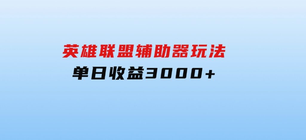 英雄联盟辅助器玩法单日收益3000+-云际资源网
