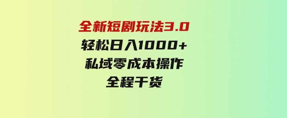 （9794期）全新短剧玩法3.0，轻松日入1000+，私域零成本操作，全程干货-云际资源网
