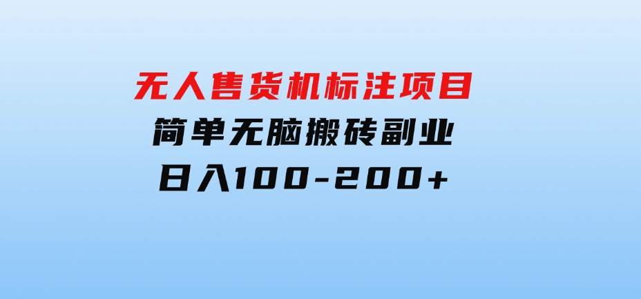 无人售货机标注项目，简单无脑搬砖副业，日入100-200+-云际资源网