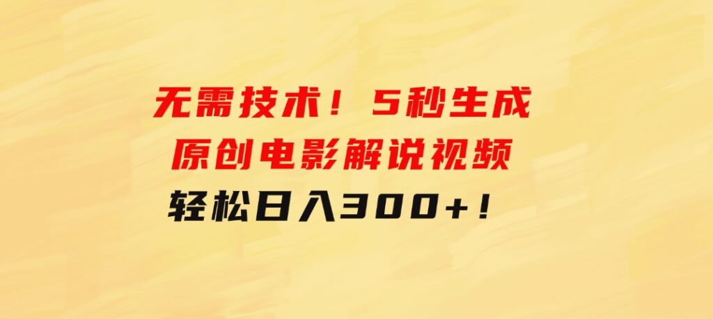 无需技术！5秒生成原创电影解说视频，轻松日入300+！-云际资源网