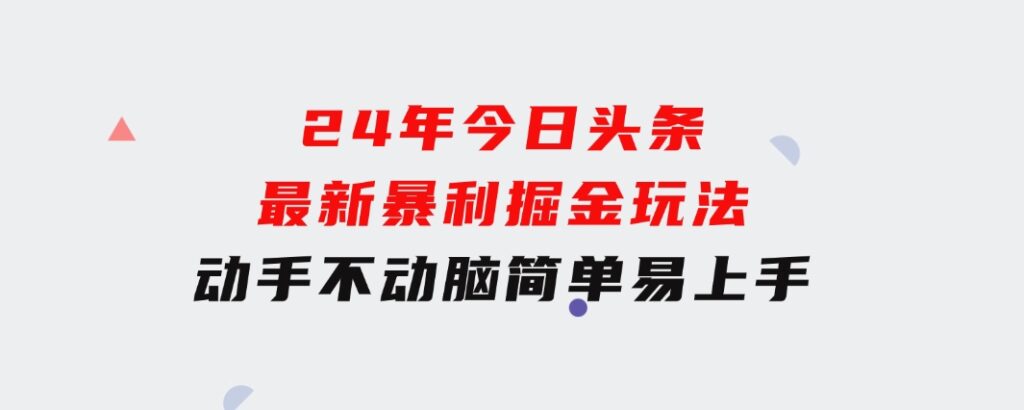 24年今日头条最新暴利掘金玩法，动手不动脑，简单易上手。轻松矩阵实现…-云际资源网