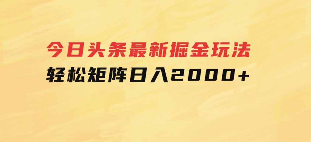 今日头条最新掘金玩法，轻松矩阵日入2000+-云际资源网