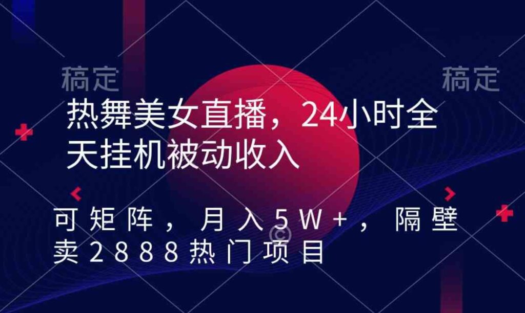 （9044期）热舞美女直播，24小时全天挂机被动收入，可矩阵月入5W+隔壁卖2888热门项目-云际资源网
