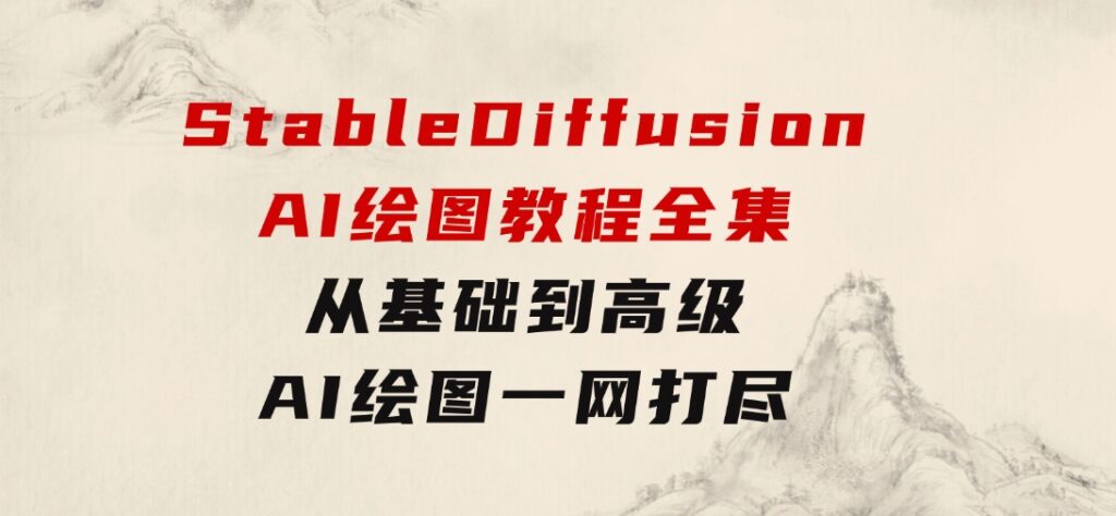 2024年StableDiffusionAI绘图教程全集：从基础到高级，AI绘图一网打尽-云际资源网