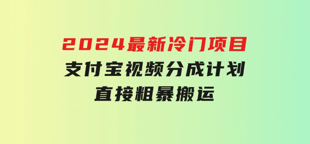 2024最新冷门项目！支付宝视频分成计划，直接粗暴搬运，-云际资源网