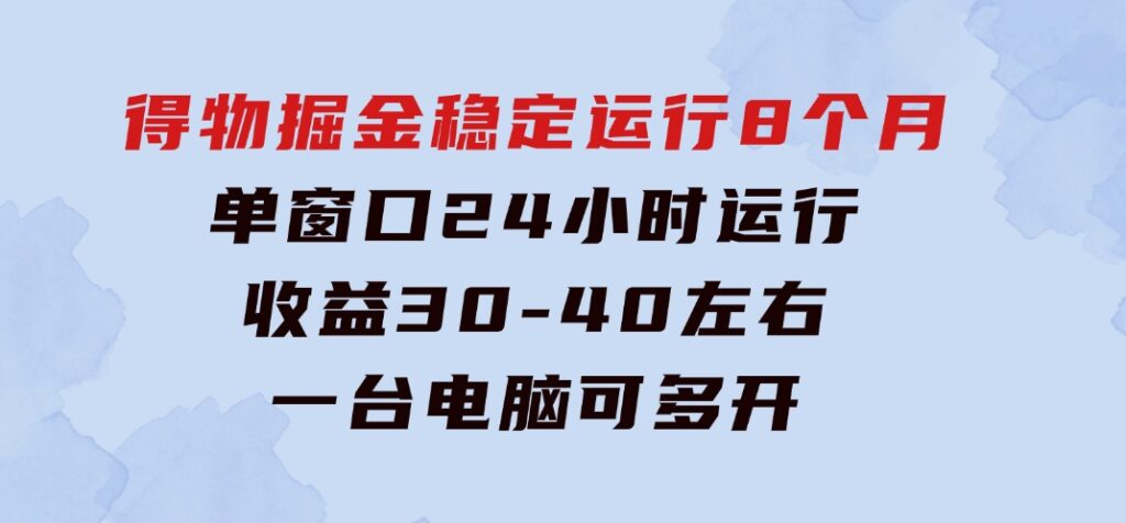 得物掘金稳定运行8个月单窗口24小时运行收益30-40左右一台电脑可开20窗口-云际资源网