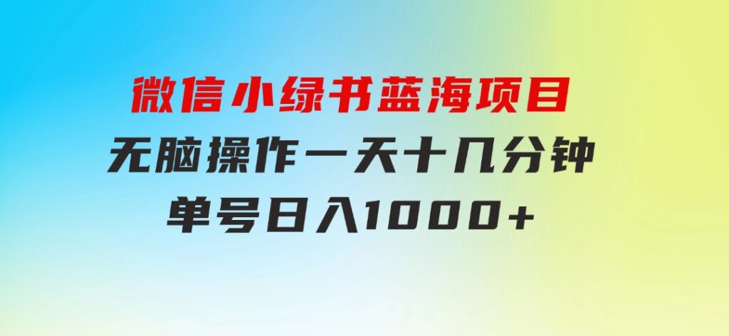 微信小绿书，蓝海项目，无脑操作，一天十几分钟，单号日入1000+-云际资源网