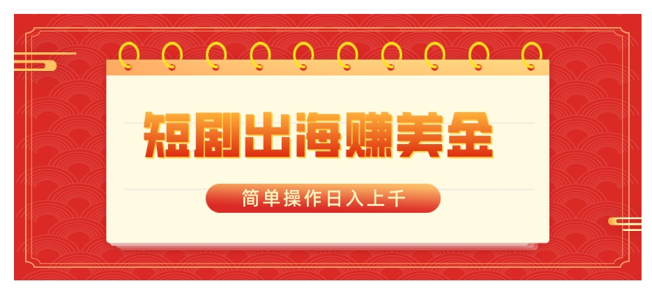 短剧出海赚美金，简单操作日入上千-云际资源网