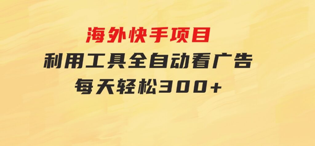 海外快手项目，利用工具全自动看广告，每天轻松300+-云际资源网