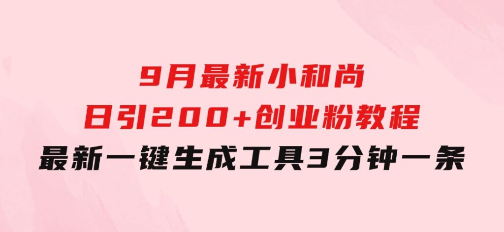 9月最新小和尚日引200+创业粉教程，最新一键生成工具3分钟一条-云际资源网