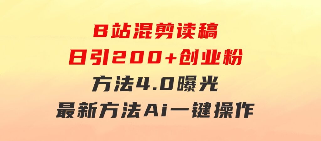 B站混剪读稿日引200+创业粉方法4.0曝光，24年8月最新方法Ai一键操作速…-云际资源网