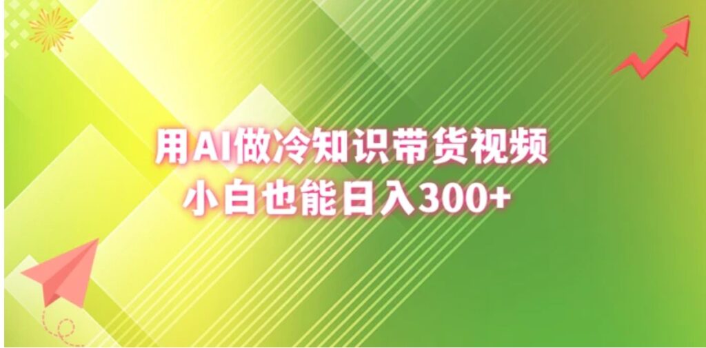 用AI做冷知识带货视频，小白也能日入300+-云际资源网