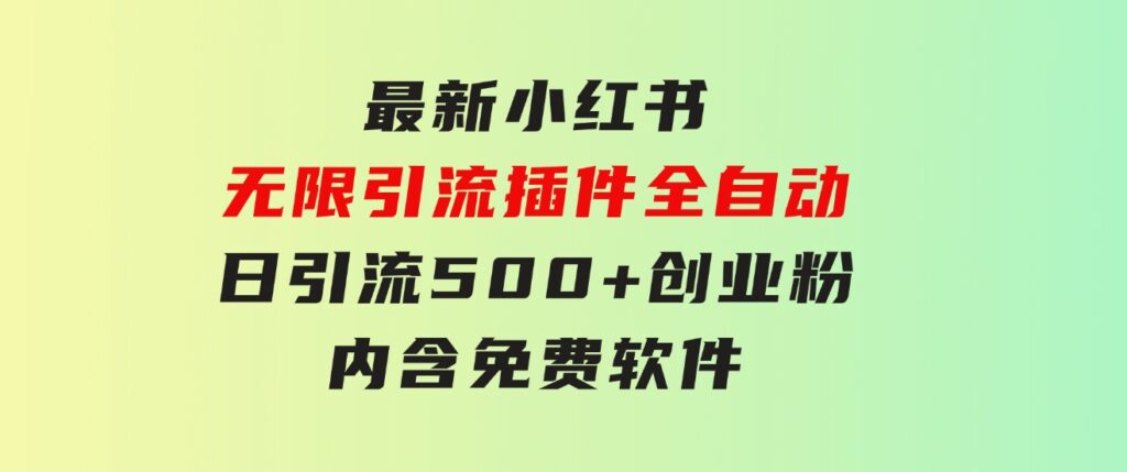 最新小红书无限引流插件全自动日引流500+创业粉，内含免费软件-云际资源网