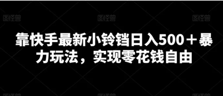 靠快手最新小铃铛日入500＋暴力玩法，实现零花钱自由-云际资源网