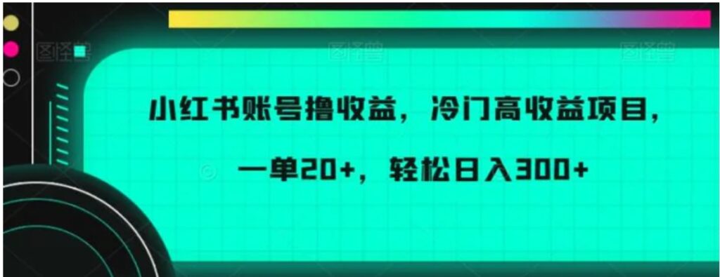小红书账号撸收益，冷门高收益项目，一单20+，轻松日入300+-云际资源网