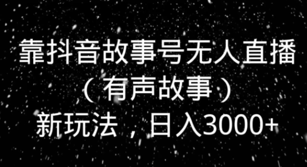 靠抖音故事号无人直播新玩法，日入3000+-云际资源网