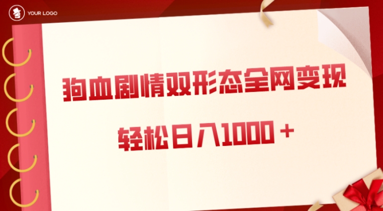 狗血剧情多渠道变现，双形态全网布局，轻松日入1000＋，保姆级项目拆解-云际资源网