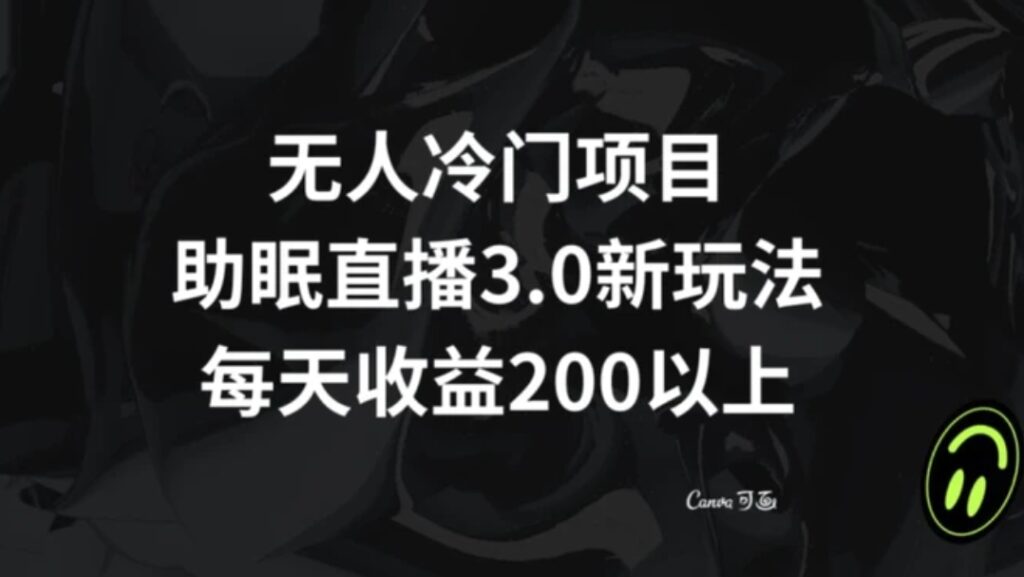 无人冷门项目，助眠直播3.0玩法，每天收益200+【揭秘】-云际资源网