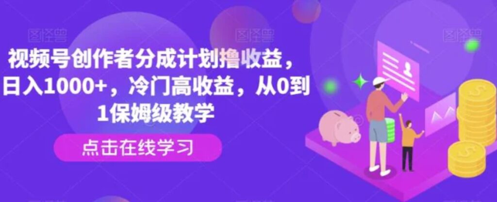 视频号创作者分成计划撸收益，日入1000+，冷门高收益，从0到1保姆级教学-云际资源网