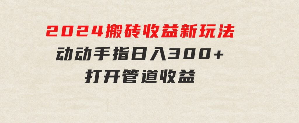 2024最近，搬砖收益新玩法，动动手指日入300+，具有管道收益-云际资源网
