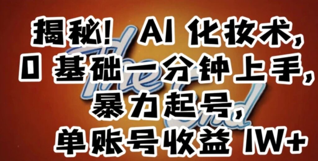 揭秘！AI化妆术，0基础一分钟上手，暴力起号，单账号收益1W+-云际资源网