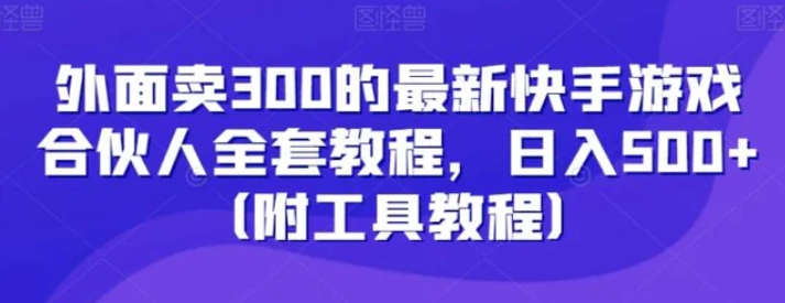 外面卖300的最新快手游戏合伙人全套教程，日入500+-云际资源网