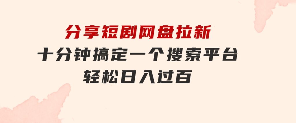 分享短剧网盘拉新，十分钟搞定一个搜索平台，轻松日入过百-云际资源网