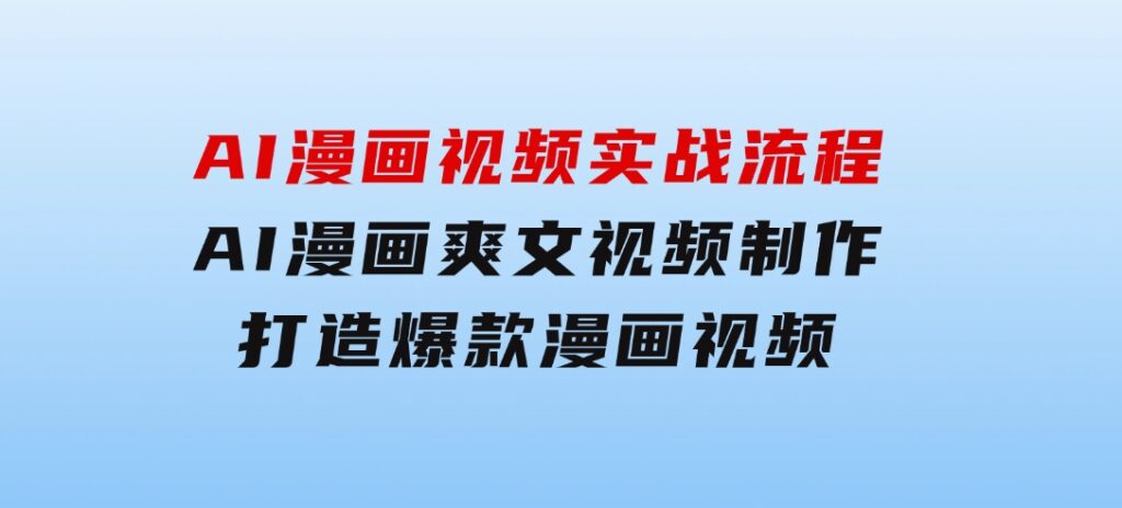 AI漫画视频实战流程：AI漫画爽文视频制作，打造爆款漫画视频-云际资源网