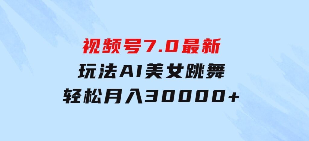 视频号7.0最新玩法AI美女跳舞，轻松月入30000+-云际资源网