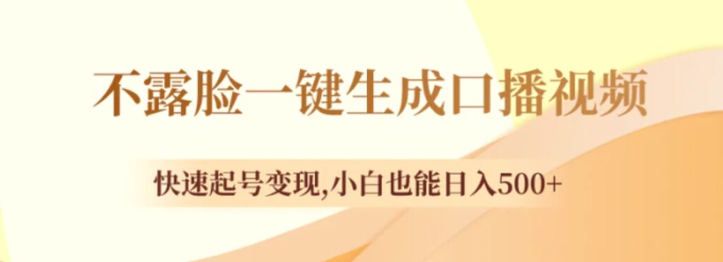 不露脸一键生成口播视频，快速起号变现,小白也能日入500+-云际资源网