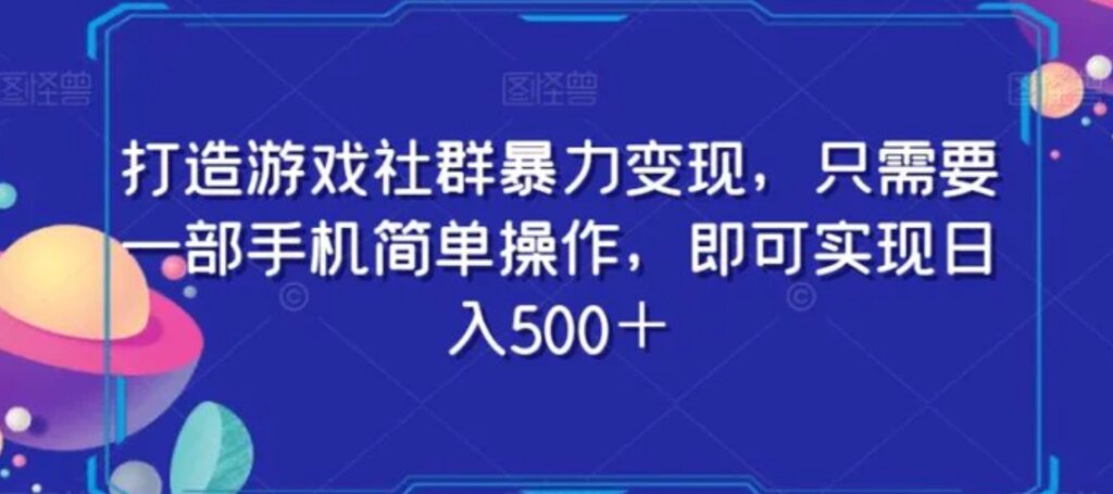 打造游戏社群暴力变现，只需要一部手机简单操作，即可实现日入500＋【揭秘】-云际资源网