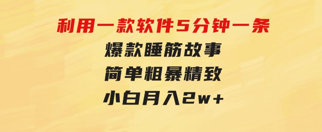 利用一款软件5分钟一条爆款睡筋故事，简单粗暴精致！小白月入2w+-云际资源网
