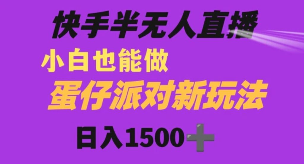 快手最新半无人直播蛋仔派对日入1500+小白也能操作-云际资源网