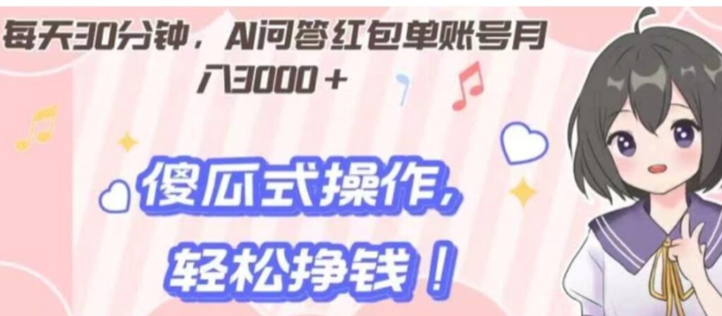 每天30分钟，AI问答红包单账号月入3000+,傻瓜式操作，轻松挣钱！-云际资源网