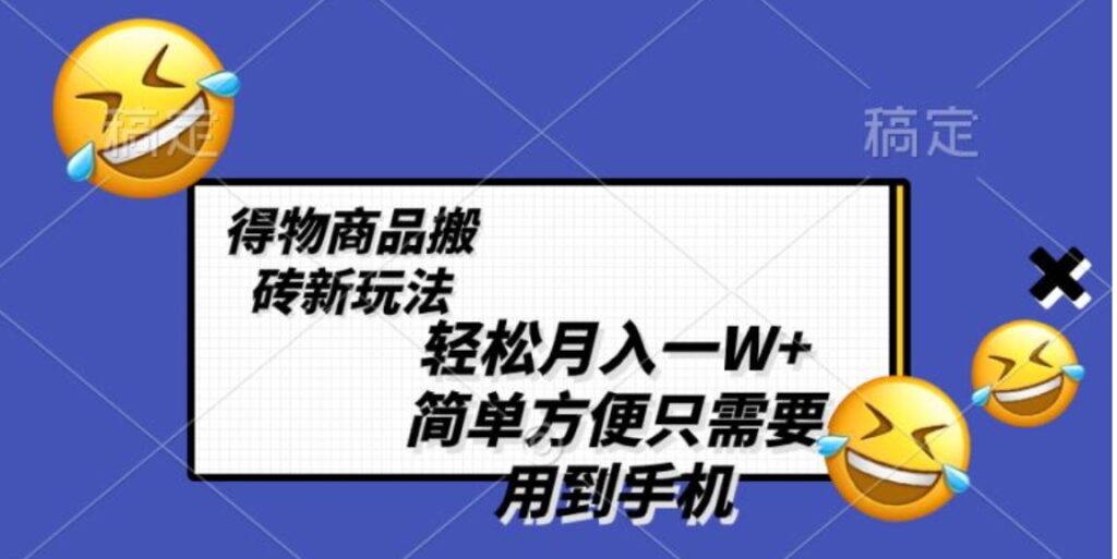 轻松月入一W+，得物商品搬砖新玩法，简单方便一部手机即可不需要剪辑制作-云际资源网