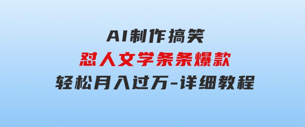 AI制作搞笑怼人文学条条爆款轻松月入过万-详细教程-云际资源网