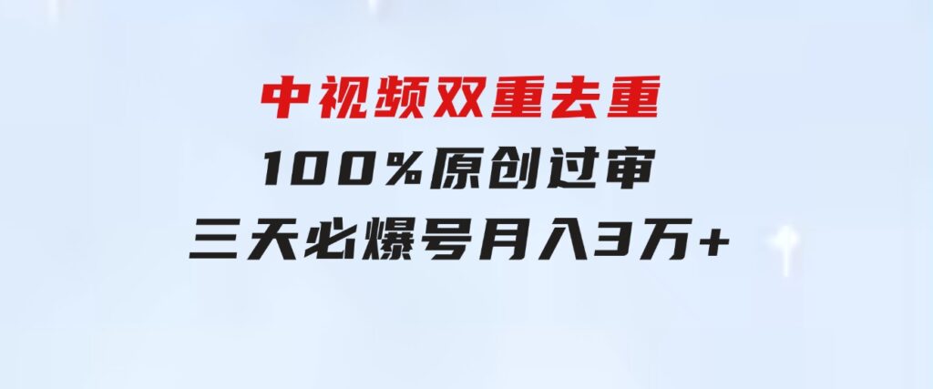 无脑操作!中视频双重去重，100%原创过审，三天必爆号，月入3万+-云际资源网
