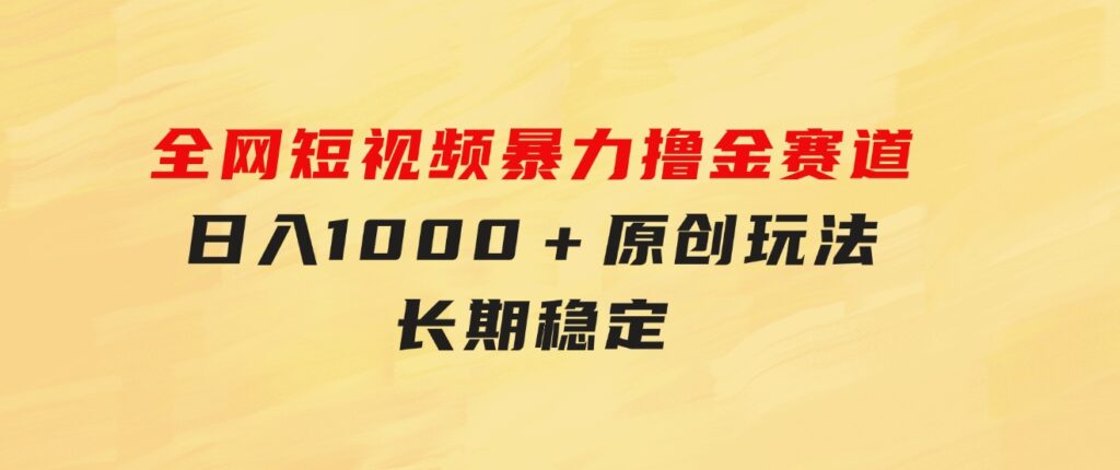 全网短视频暴力撸金赛道，日入1000＋！原创玩法，长期稳定-云际资源网