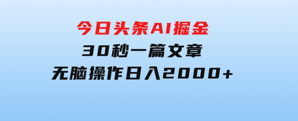今日头条AI掘金，30秒一篇文章，无脑操作，日入2000+-云际资源网