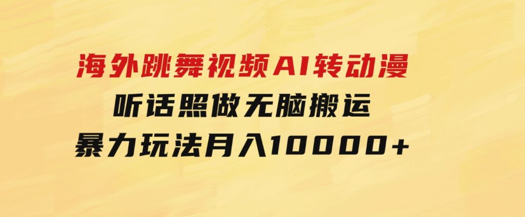 海外跳舞视频AI转动漫，听话照做，无脑搬运，暴力玩法月入10000+-云际资源网
