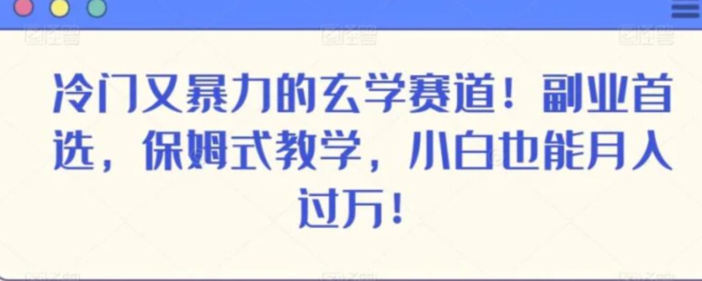 冷门又暴力的玄学赛道！副业首选，保姆式教学，小白也能月入过万！-云际资源网