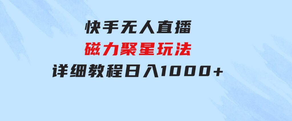快手无人直播磁力聚星玩法，详细教程，日入1000+-云际资源网