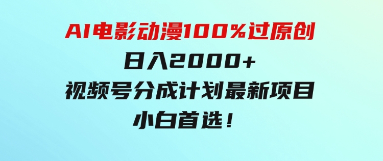 AI电影动漫100%过原创，日入2000+，视频号分成计划最新项目，小白首选！-云际资源网