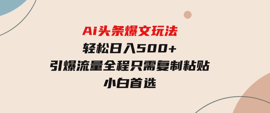 Ai头条爆文玩法，轻松日入500+，引爆流量全程只需复制粘贴，小白首选-云际资源网