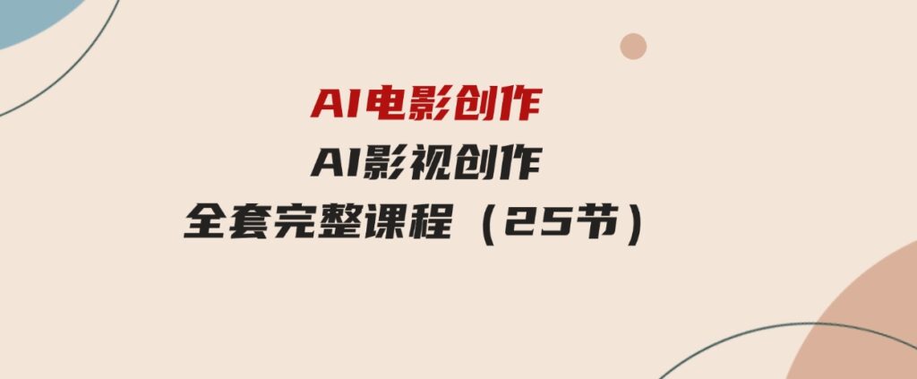 （9721期）AI电影创作，AI影视创作全套完整课程（25节）-云际资源网